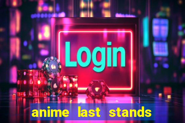 anime last stands tier list